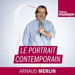 Le portrait Contemporain, Arnaud Merlin, France Musique